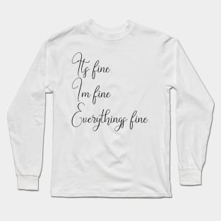 It's Fine, I'm Fine, Everything's Fine Long Sleeve T-Shirt